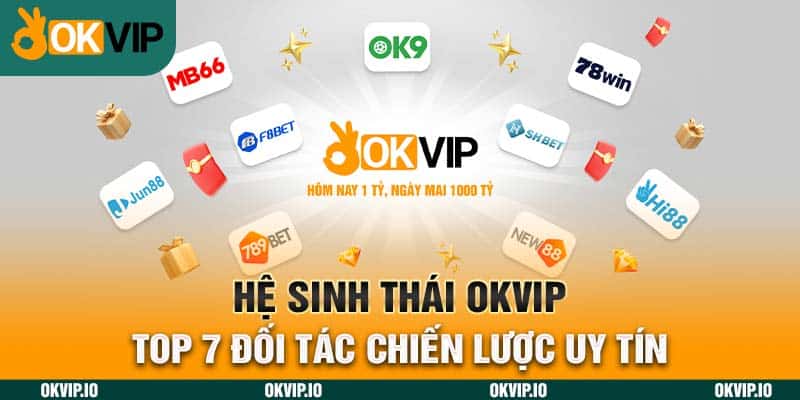 Hệ Sinh Thái OKVIP – Top 7 Đối Tác Chiến Lược Uy Tín - hình ảnh - okvipapps.com